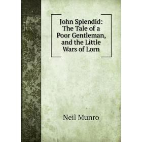 

Книга John Splendid: The Tale of a Poor Gentleman, and the Little Wars of Lorn