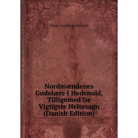 

Книга Nordmændenes Gudelære I Hedenold, Tilligemed De Vigtigste Heltesagn (Danish Edition)