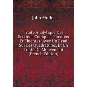 

Книга Traité Analytique Des Sections Coniques, Fluxions Et Fluentes: Avec Un Essai Sur Les Quadratures, Et Un Traité Du Mouvement (French Edition)