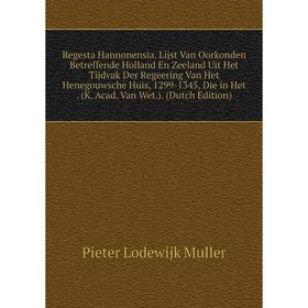 

Книга Regesta Hannonensia. Lijst Van Oorkonden Betreffende Holland En Zeeland Uit Het Tijdvak Der Regeering Van Het Henegouwsche Huis, 1299-1345, Die