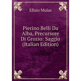 

Книга Pierino Belli Da Alba, Precursore Di Grozio: Saggio (Italian Edition)