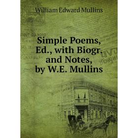 

Книга Simple Poems, Ed., with Biogr. and Notes, by W.E. Mullins