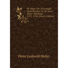 

Книга De Staat Der Vereenigde Nederlanden: In De Jaren Zijner Wording, 1572-1594 (Dutch Edition)