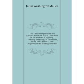 

Книга Two Thousand Questions and Answers About the War: A Catechism of the Methods of Fighting, Travelling and Living; of the Armies, Navies and Air F