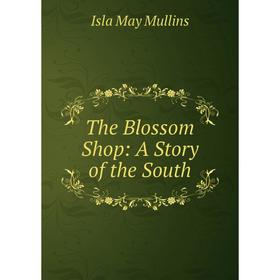 

Книга The Blossom Shop: A Story of the South