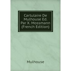 

Книга Cartulaire De Mulhouse Ed. Par X. Mossmann (French Edition)
