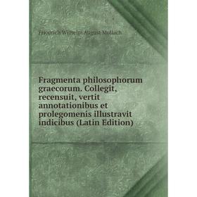 

Книга Fragmenta philosophorum graecorum. Collegit, recensuit, vertit annotationibus et prolegomenis illustravit indicibus (Latin Edition)