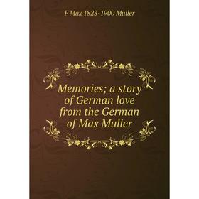 

Книга Memories; a story of German love from the German of Max Muller