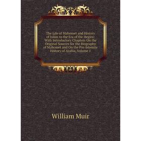 

Книга The Life of Mahomet and History of Islam to the Era of the Hegira: With Introductory Chapters On the Original Sources for the Biography of Mahom