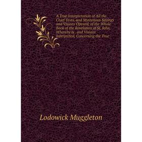 

Книга A True Interpretation of All the Chief Texts, and Mysterious Sayings and Visions Opened, of the Whole Book of the Revelation of St. John, Whereb