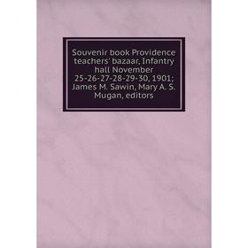 

Книга Souvenir book Providence teachers' bazaar, Infantry hall November 25-26-27-28-29-30, 1901; James M. Sawin, Mary A. S. Mugan, editors