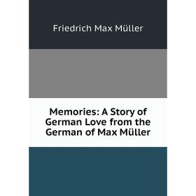 

Книга Memories: A Story of German Love from the German of Max Müller