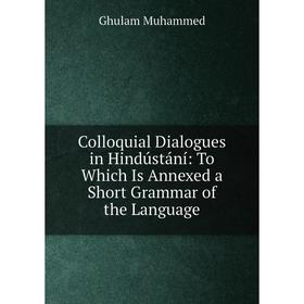 

Книга Colloquial Dialogues in Hindústání: To Which Is Annexed a Short Grammar of the Language