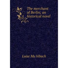 

Книга The merchant of Berlin; an historical novel