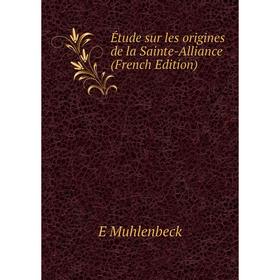 

Книга Étude sur les origines de la Sainte-Alliance (French Edition)