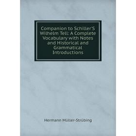 

Книга Companion to Schiller'S Wilhelm Tell: A Complete Vocabulary with Notes and Historical and Grammatical Introductions