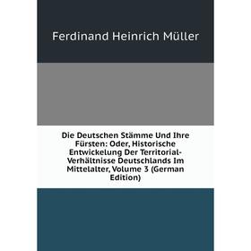 

Книга Die Deutschen Stämme Und Ihre Fürsten: Oder, Historische Entwickelung Der Territorial-Verhältnisse Deutschlands Im Mittelalter, Volume 3 (German