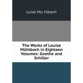 

Книга The Works of Louise Mühlbach in Eighteen Volumes: Goethe and Schiller
