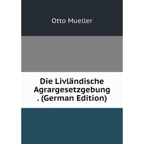 

Книга Die Livländische Agrargesetzgebung. (German Edition)