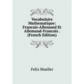 

Книга Vocabulaire Mathematique: Francais-Allemand Et Allemand-Francais. (French Edition)