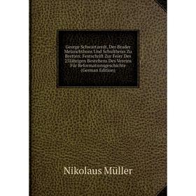 

Книга George Schwartzerdt, Der Bruder Melanchthons Und Schultheiss Zu Bretten: Festschrift Zur Feier Des 25Jährigen Bestehens Des Vereins Für Reformat