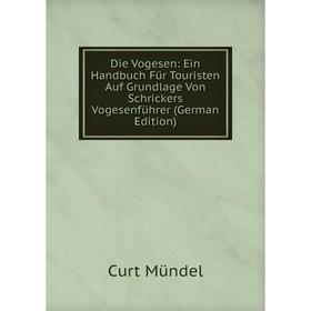 

Книга Die Vogesen: Ein Handbuch Für Touristen Auf Grundlage Von Schrickers Vogesenführer (German Edition)