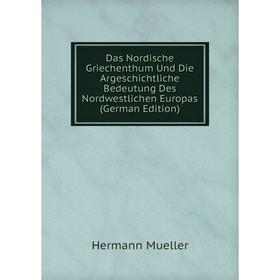 

Книга Das Nordische Griechenthum Und Die Argeschichtliche Bedeutung Des Nordwestlichen Europas (German Edition)