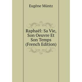 

Книга Raphaël: Sa Vie, Son Oeuvre Et Son Temps (French Edition)