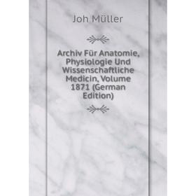 

Книга Archiv Für Anatomie, Physiologie Und Wissenschaftliche Medicin, Volume 1871 (German Edition)