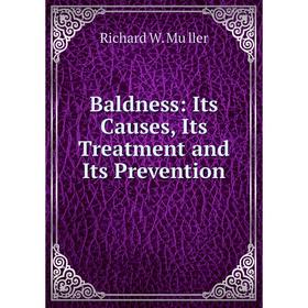 

Книга Baldness: Its Causes, Its Treatment and Its Prevention