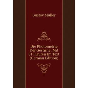 

Книга Die Photometrie Der Gestirne: Mit 81 Figuren Im Text (German Edition)