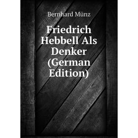 

Книга Friedrich Hebbell Als Denker (German Edition)