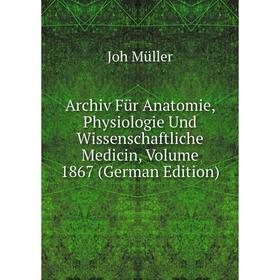 

Книга Archiv Für Anatomie, Physiologie Und Wissenschaftliche Medicin, Volume 1867 (German Edition)