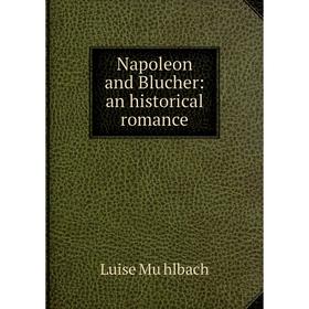 

Книга Napoleon and Blucher: an historical Romance