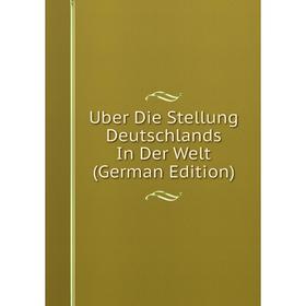 

Книга Uber Die Stellung Deutschlands In Der Welt (German Edition)