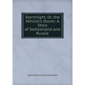

Книга Stormlight, Or, the Nihilist's Doom: A Story of Switzerland and Russia