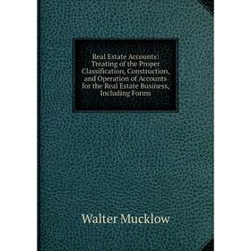 

Книга Real Estate Accounts: Treating of the Proper Classification, Construction, and Operation of Accounts for the Real Estate Business, Including For