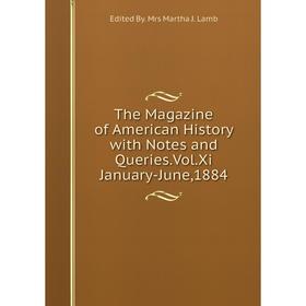 

Книга The Magazine of American History with Notes and Queries.Vol.Xi January-June,1884
