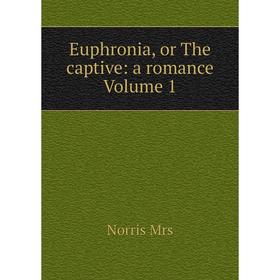 

Книга Euphronia, or The captive: a romance Volume 1