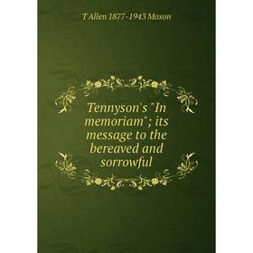 

Книга Tennyson's In memoriam; its message to the bereaved and sorrowful