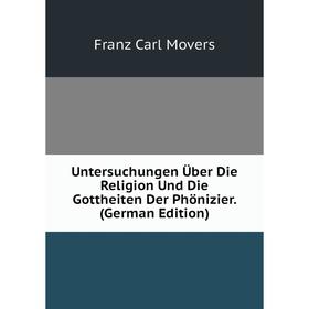 

Книга Untersuchungen Über Die Religion Und Die Gottheiten Der Phönizier. (German Edition)