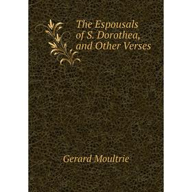 

Книга The Espousals of S. Dorothea, and Other Verses