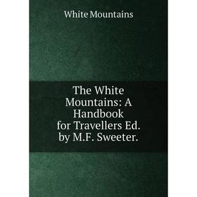 

Книга The White Mountains: A Handbook for Travellers Ed. by M.F. Sweeter
