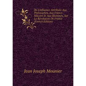 

Книга De L'influence Attribuée Aux Philosophes, Aux Francs-Maçons Et Aux Illuminés, Sur La Révolution De France (French Edition)