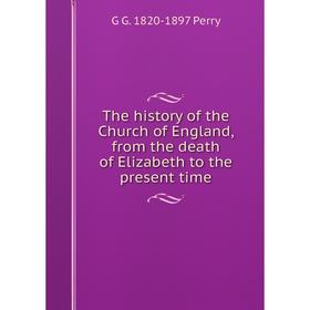 

Книга The history of the Church of England, from the death of Elizabeth to the present time