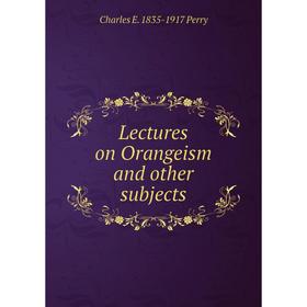 

Книга Lectures on Orangeism and other subjects
