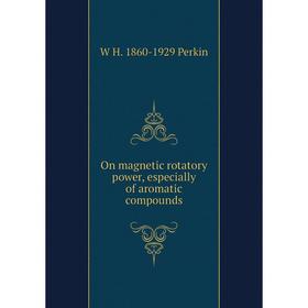 

Книга On magnetic rotatory power, especially of aromatic compounds