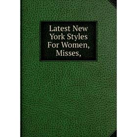 

Книга Latest New York Styles For Women, Misses,
