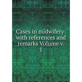 

Книга Cases in midwifery: with references and remarks Volume v. 1