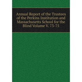 

Книга Annual Report of the Trustees of the Perkins Institution and Massachusetts School for the Blind Volume V. 73-75